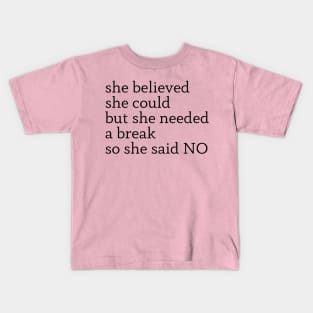 she believed she could but she needed a break so she said NO Kids T-Shirt